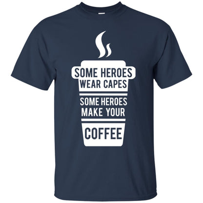 Coffee Lover T-shirt Some Heroes Wear Capes Some Heroes Make Your Coffee Navy