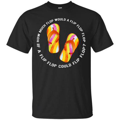 How Much Flop Would A Flip Flop Flop If A Flip Flop Could Flip Flop Shirt Black