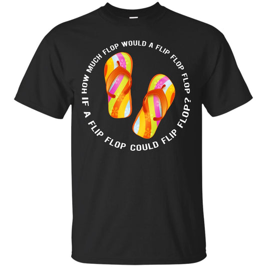 How Much Flop Would A Flip Flop Flop If A Flip Flop Could Flip Flop Shirt Black