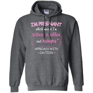I_m Pregnant Which Means I_m Sober Swollen And Hungry Approach With CautionG185 Gildan Pullover Hoodie 8 oz.