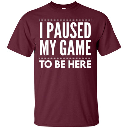 Gamer T-shirt I Paused My Game To Be Here Maroon