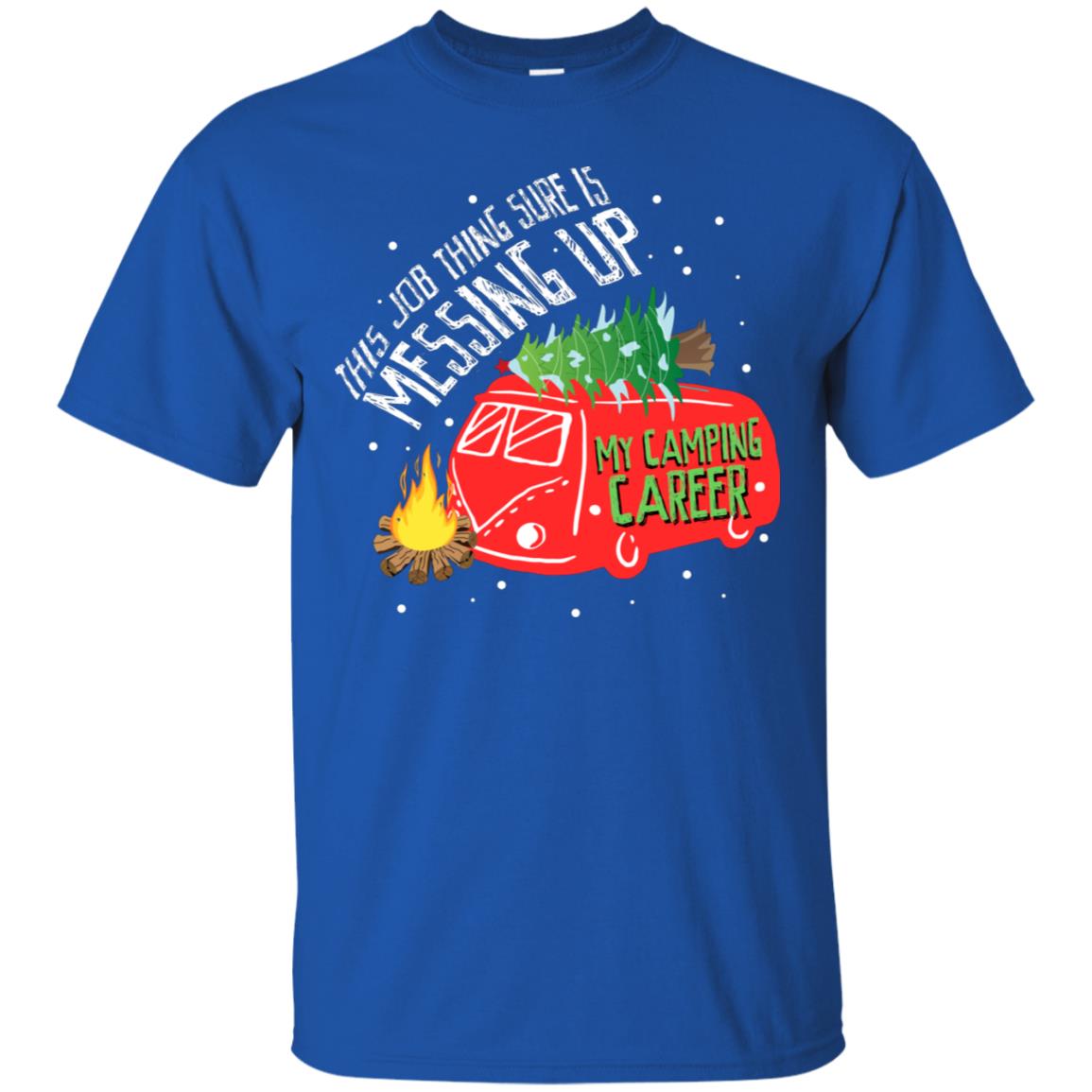 This Job Thing Sure Is Messing Up My Camping Career Shirt Royal