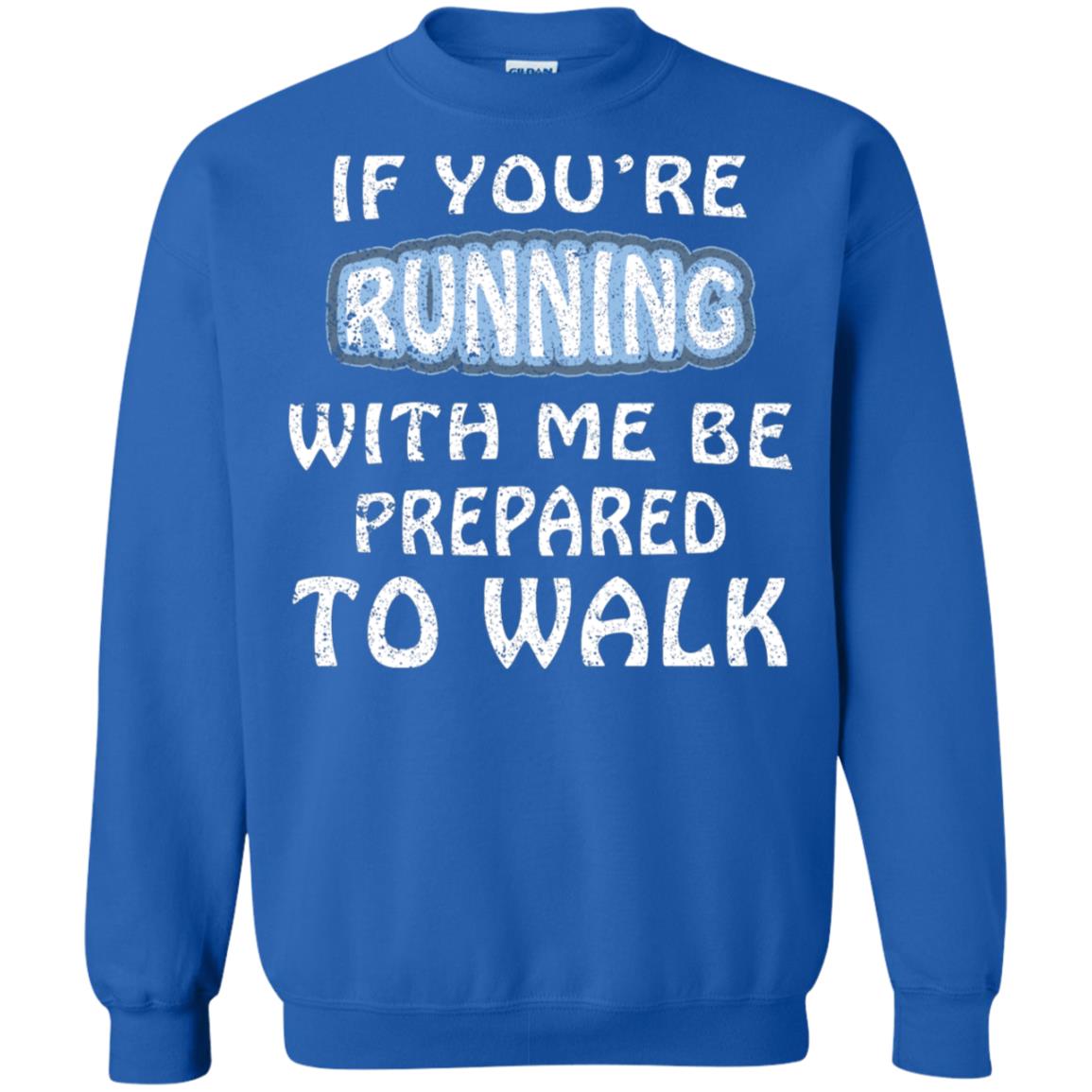 If You're Running With Me Be Prepared To Walk Shirt Royal