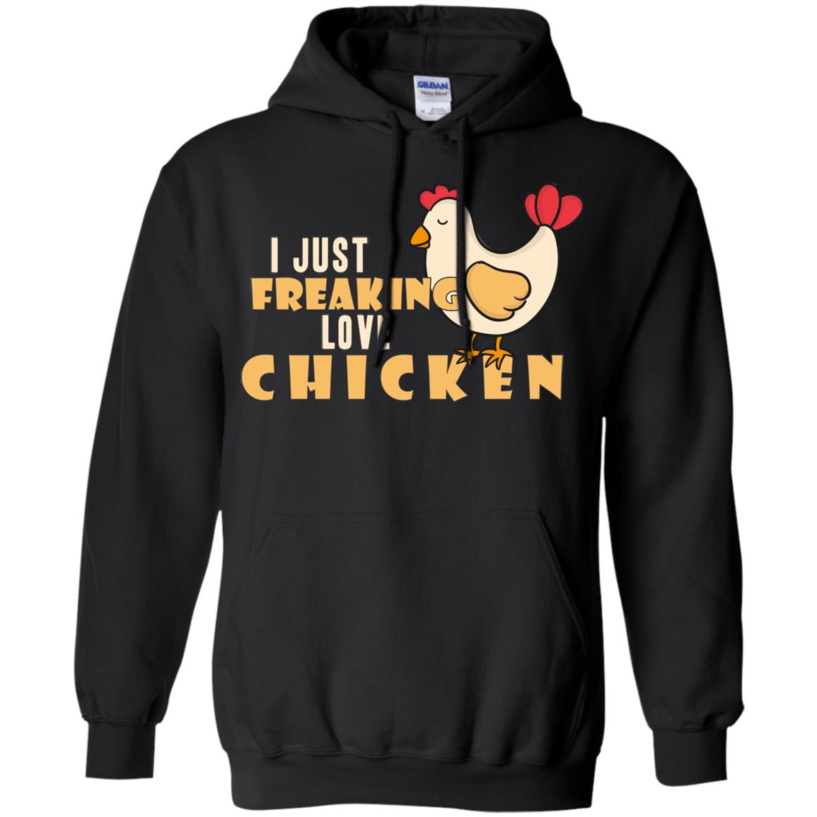 I Just Freaking Love Chicken ShirtG185 Gildan Pullover Hoodie 8 oz.