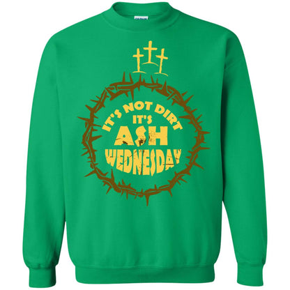 Ash Wednesday T-shirt It's Not Dirt It's Ash Wednesday Irish Green