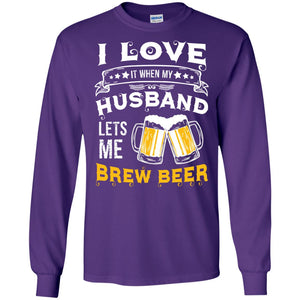 I Love It When My Husband Lets Me Brew Beer Shirt For WifeG240 Gildan LS Ultra Cotton T-Shirt
