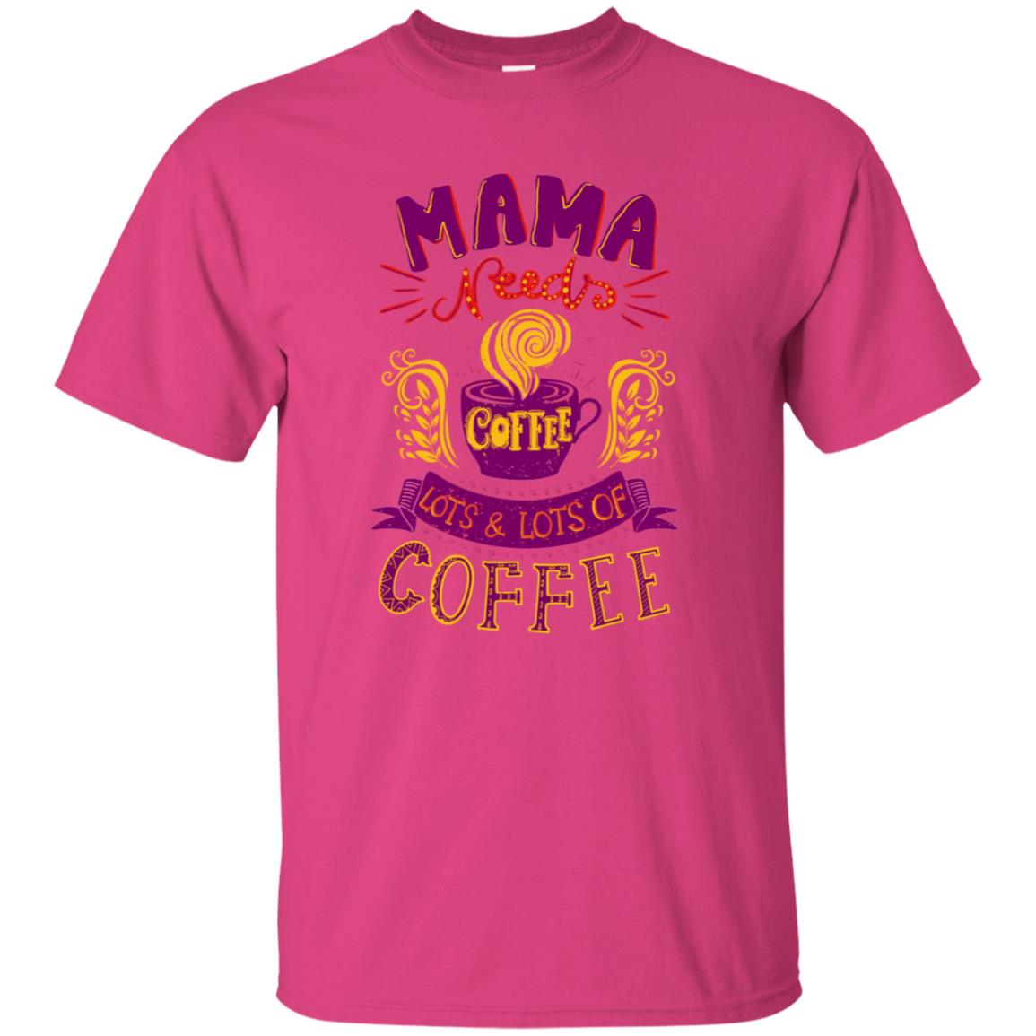 Mama Needs Coffee Lots And Lots Coffee Shirt Heliconia