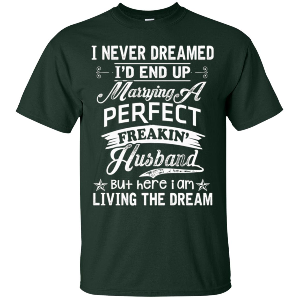 Wife T-shirt I Never Dreamed I'd End Up Marrying Perfect Freakin_ Husband Forest Green