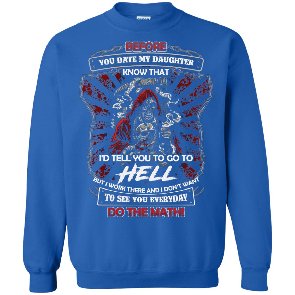 Before You Date My Daughter Know That I'd Tell You To Go To Hell But I Work There And I Don;t Want To See You Everyday Do The Math Shirt Royal
