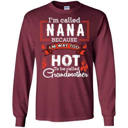 I'm Called Nana Because I'm Way Too Hot To Be Called Grandmother Shirt Maroon