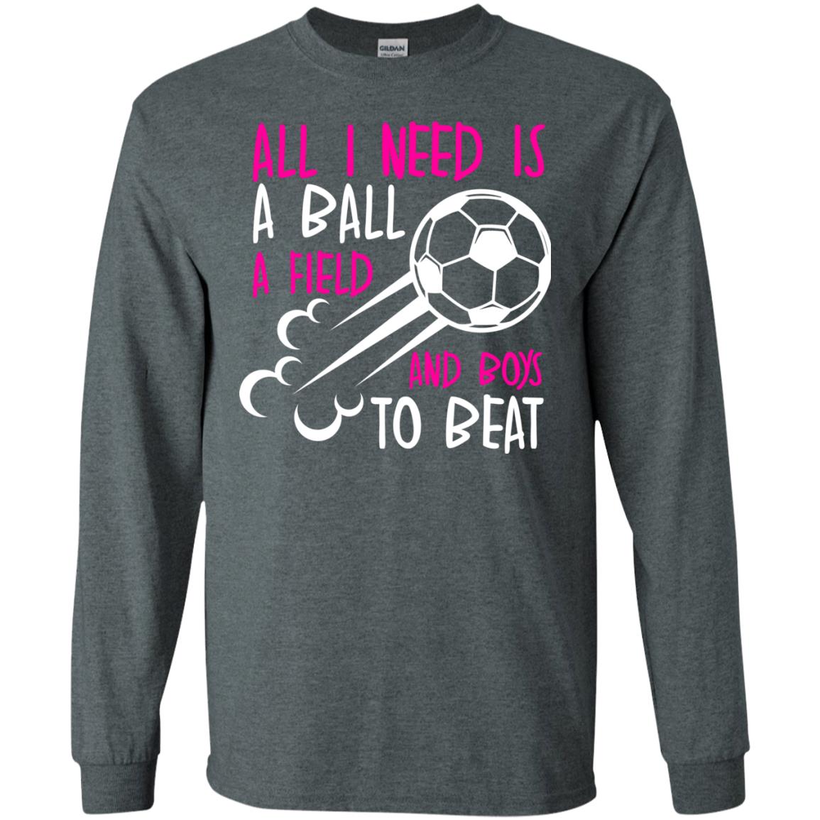 All I Need Is A Ball A Field And Boys To Beat Soccer Gift Shirt For Girl Dark Heather