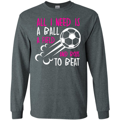 All I Need Is A Ball A Field And Boys To Beat Soccer Gift Shirt For Girl Dark Heather