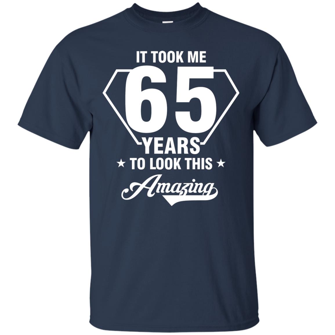 It Took Me 65 Years To Look This Amazing 65th Birthday Shirt Navy