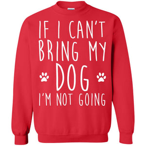 If I Can_t Bring My Dog I_m Not Going T-shirt Dog Lover