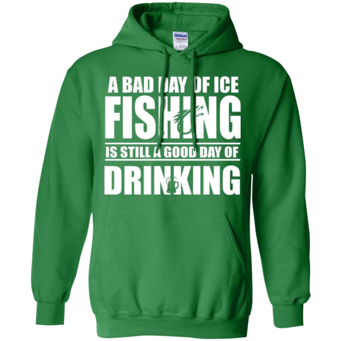 Fisherman T-shirt A Bad Day Of Ice Fishing Is Still A Good Day Of Drinking Irish Green