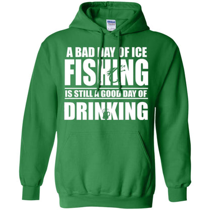 Fisherman T-shirt A Bad Day Of Ice Fishing Is Still A Good Day Of Drinking Irish Green