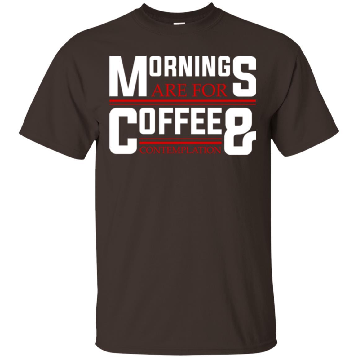 Coffee T-shirt Mornings Are For Coffee And Contemplation Dark Chocolate