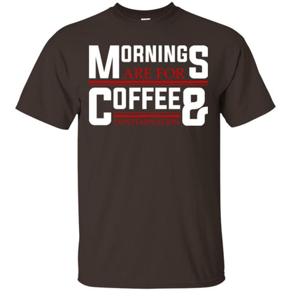 Coffee T-shirt Mornings Are For Coffee And Contemplation Dark Chocolate
