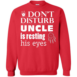 Don't Disturb Uncle Is Resting His Eyes Funny Uncle ShirtG180 Gildan Crewneck Pullover Sweatshirt 8 oz.