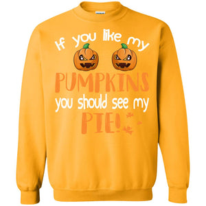 If You Like My Pumpkins You Should See My Pie Funny Halloween ShirtG180 Gildan Crewneck Pullover Sweatshirt 8 oz.
