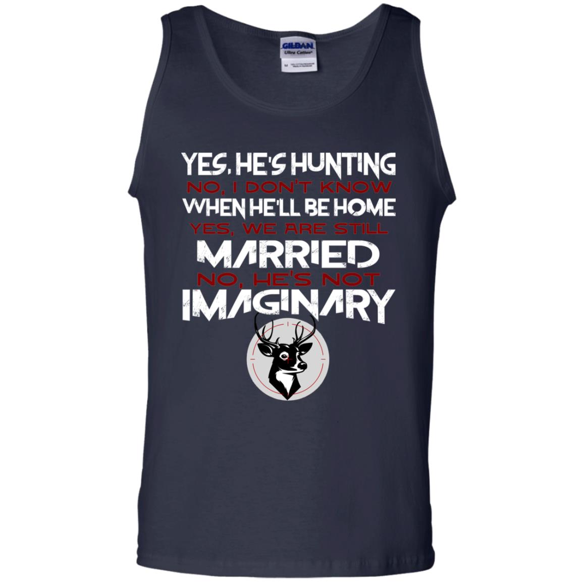 He's Hunting I Don't Know When He Be Home We Are Still Married He's Not Imaginary My Hunting Husband Shirt For Wife Navy