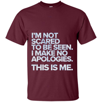 I_m Not Scared To Be Seen I Make No Apologies T-shirt Maroon