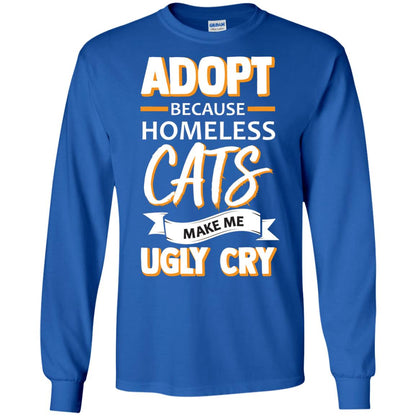Adopt Because Homeless Cats Make Me Ugly Cry Shirt Royal