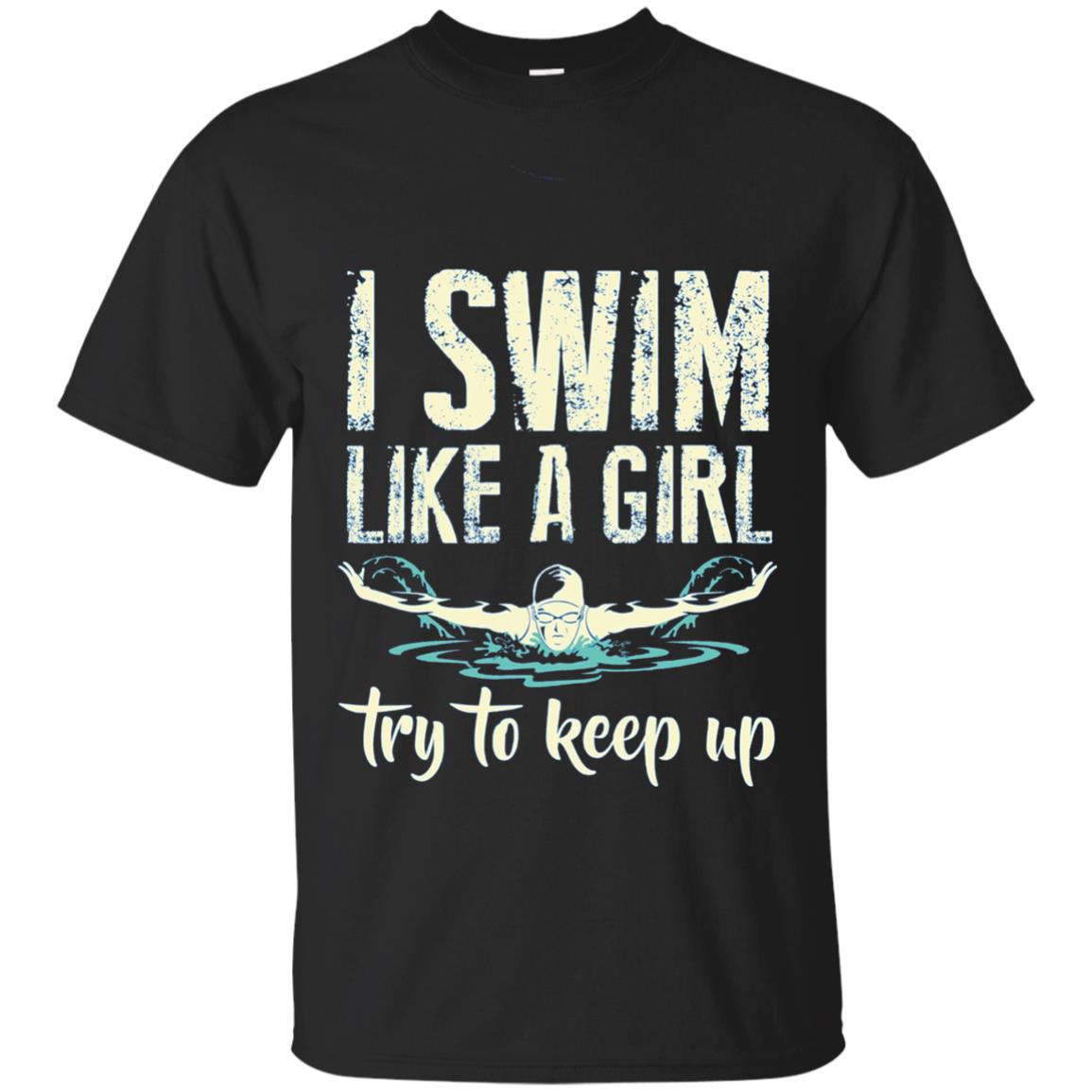 I Swim Like A Girl Try To Keep Up Swimming Lover Shirt Black