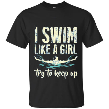 I Swim Like A Girl Try To Keep Up Swimming Lover Shirt Black