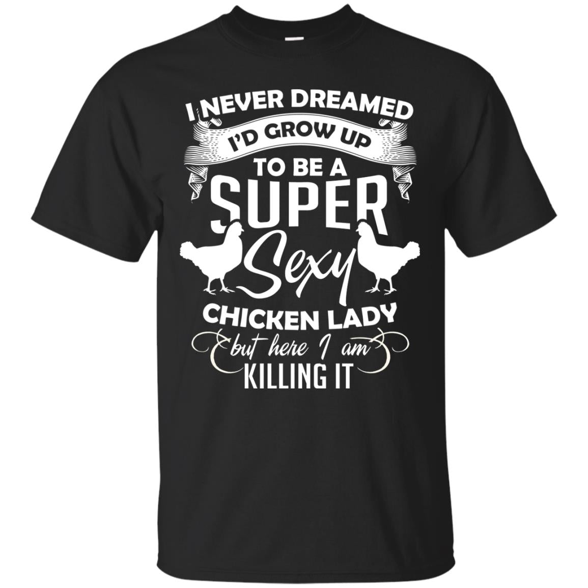 I Never Dreamed I Grow Up To Be A Super Sexy Chicken Lady Gift Shirt For Girls Black
