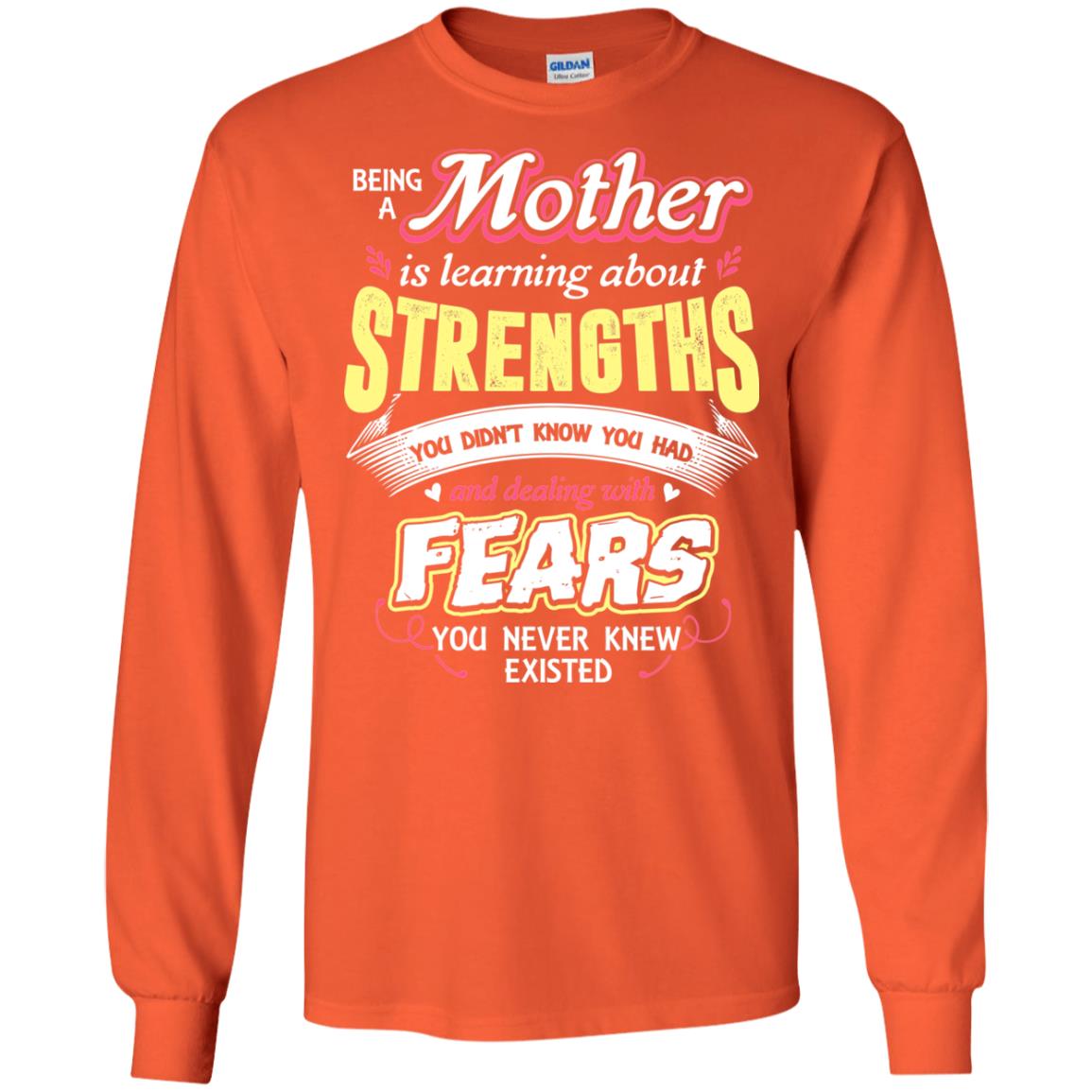 Being A Mother Is Learning About Strengths You Dont Know You Had And Deal With Fears You Never Knew Existed Orange