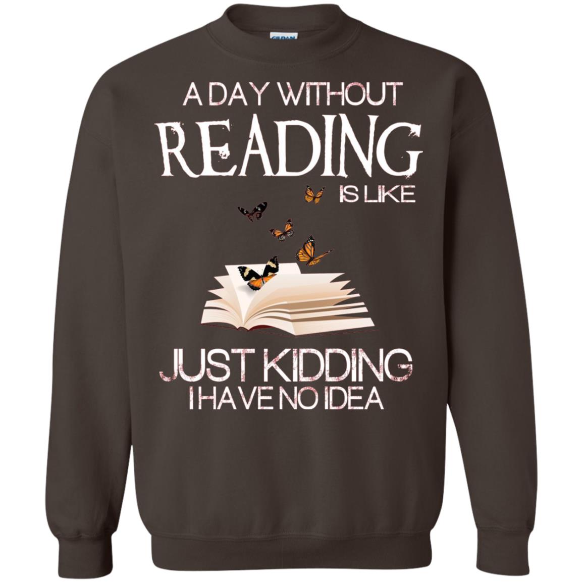 A Day Without Reading Is Like Just Kidding Bookworm T-shirt Dark Chocolate