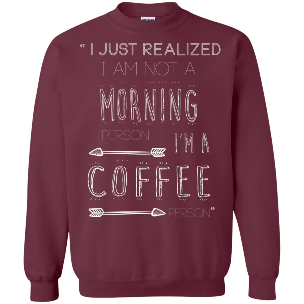 I Just Realized I Am Not A Morning Person Im A Coffee Person Shirt Maroon