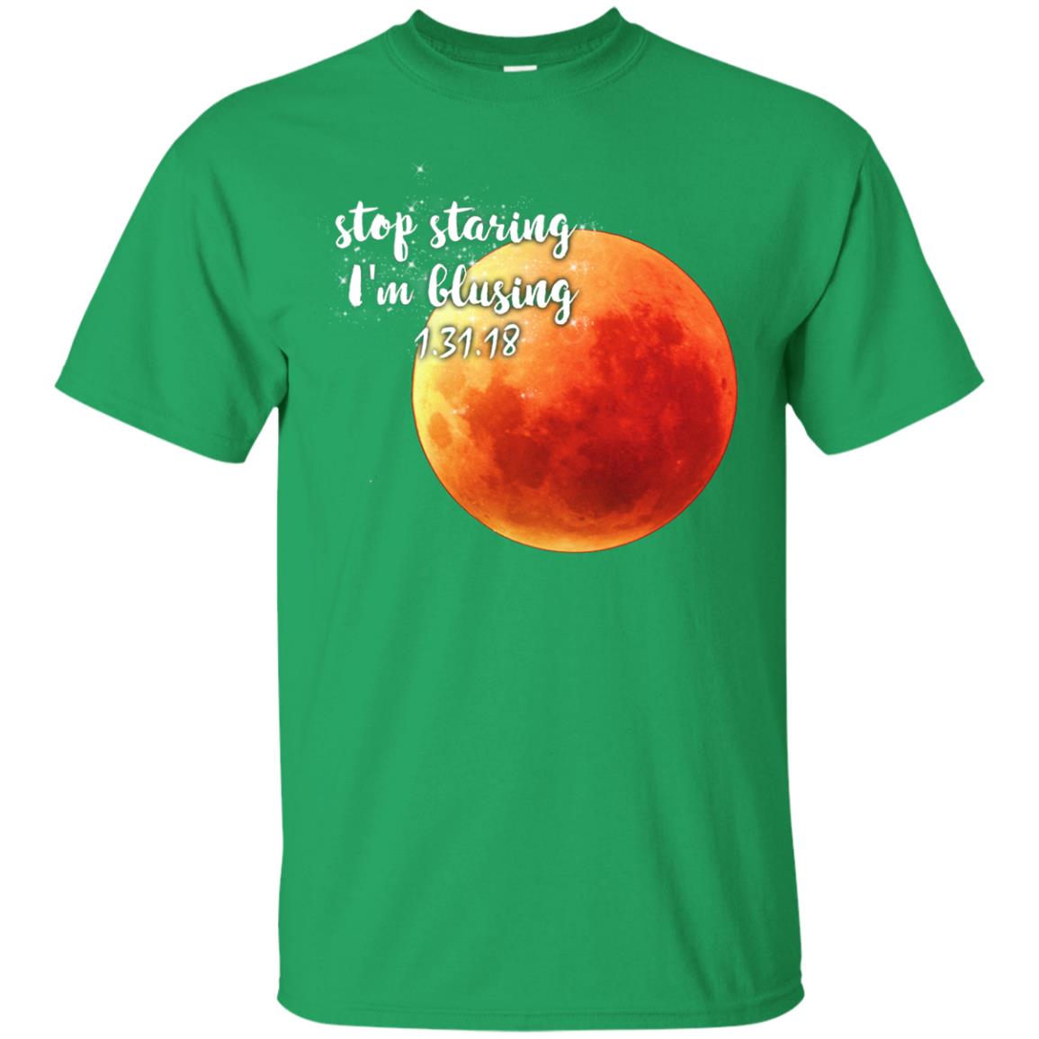 Blood Moon T-shirt Stop Staring I_m Blusing 1.31.18 Irish Green