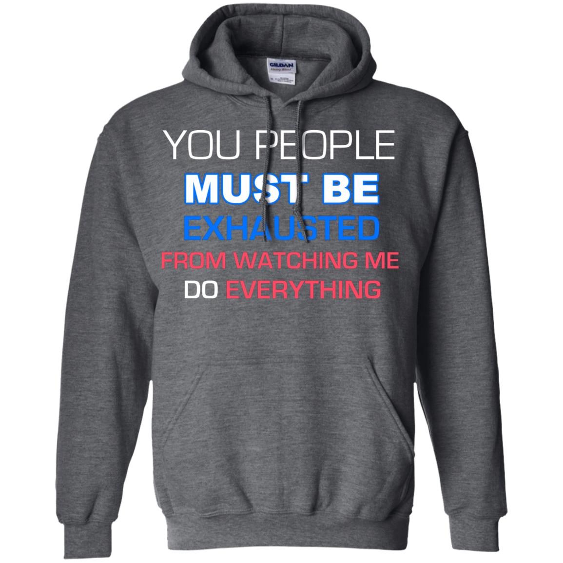 You People Must Be Exhausted From Watching Me Do Everything Shirt Dark Heather