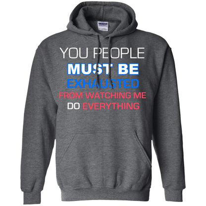 You People Must Be Exhausted From Watching Me Do Everything Shirt Dark Heather