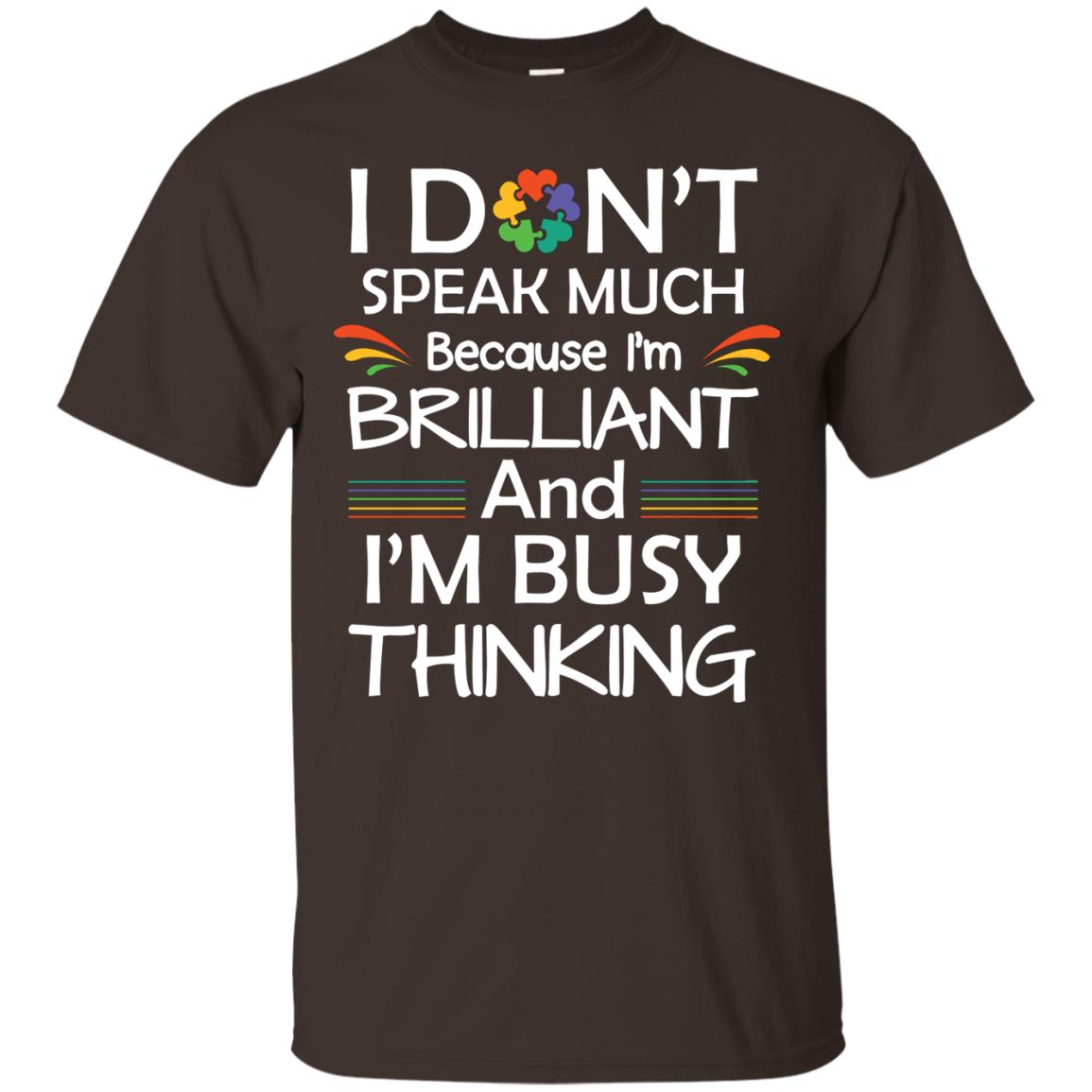 I Don_t Speak Much Because I_m Brilliant And I_m Busy Thinking Autism Awareness T-shirt Dark Chocolate