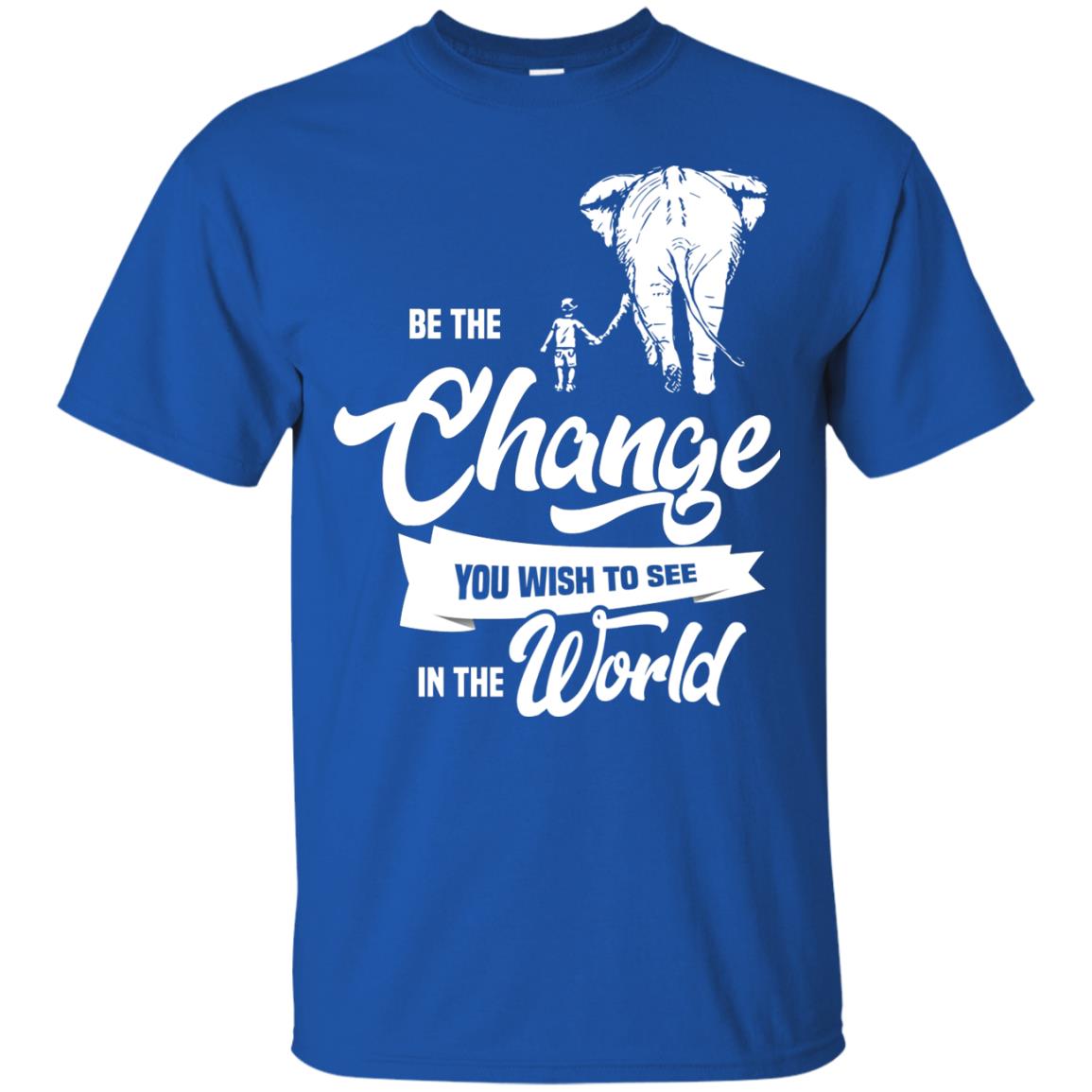 Be The Change You Wish To See In The World Shirt Royal