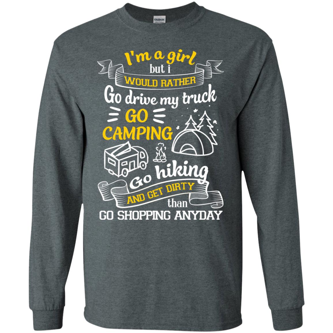I_m A Girl But I Would Rather Go Drive My Truck Go Camping Go Hiking And Get Dirty Than Go Shopping Anyday Dark Heather