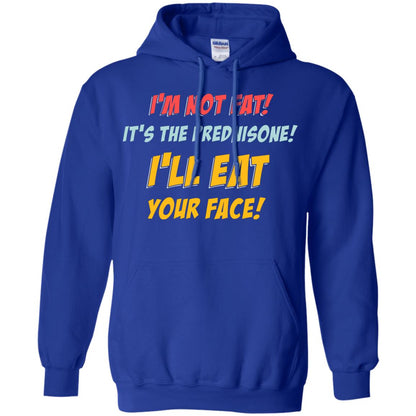 I'm Not Fat It's The Prednisone I'll Eat Your Face Shirt Royal