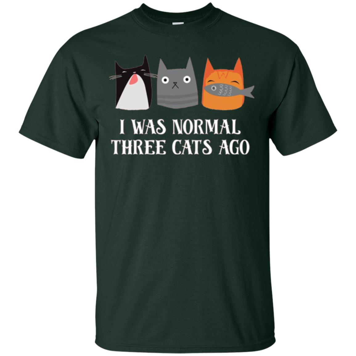 Cat Lovers T-shirt I Was Normal Three Cats Ago Funny Forest Green