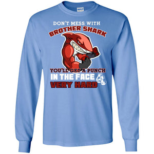 Don't Mess With Brother Shark You'll Get A Punch In The Face Very Hard Family Shark ShirtG240 Gildan LS Ultra Cotton T-Shirt