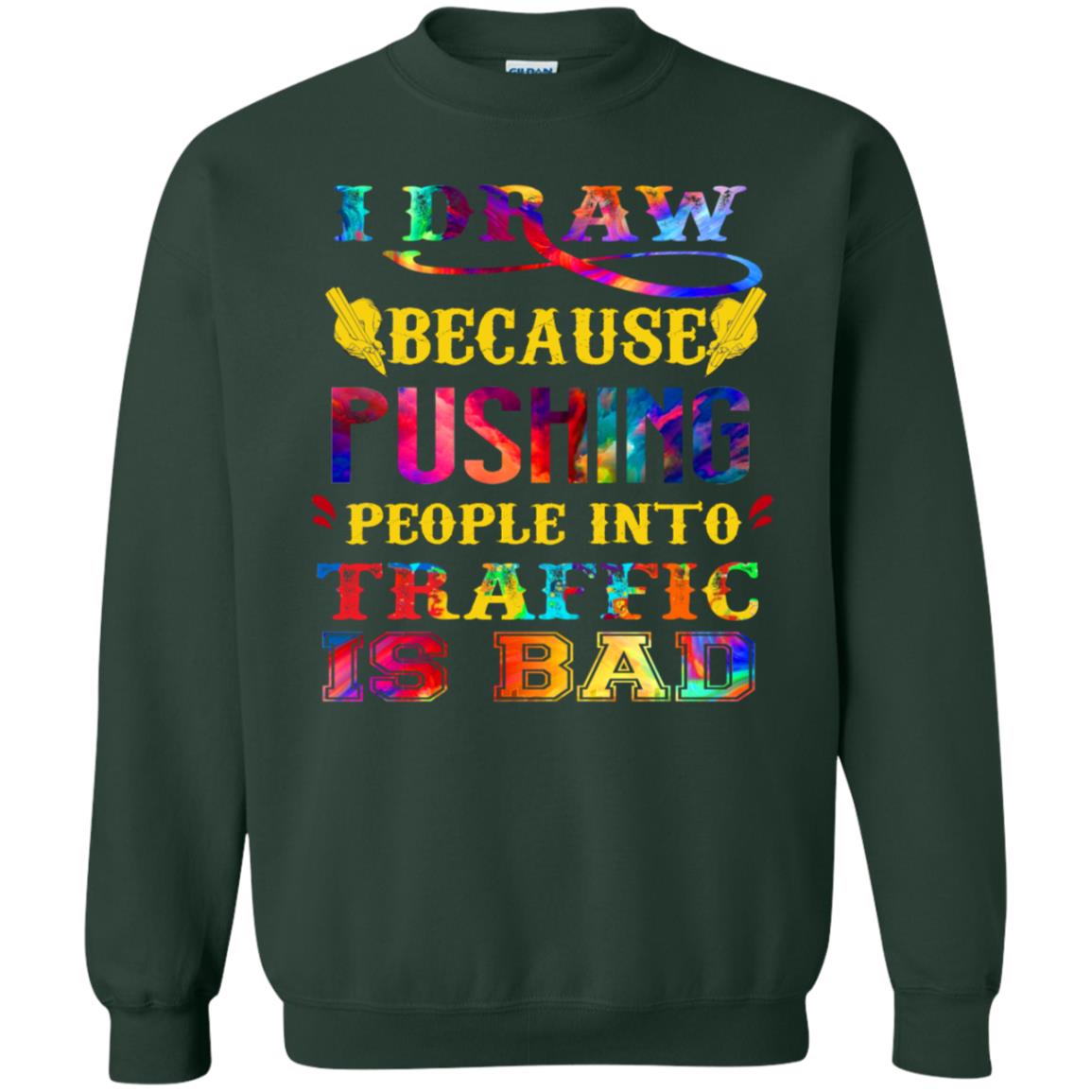 I Draw Because Pushing People Into Traffic Is Bad Drawing Gift Shirt Forest Green