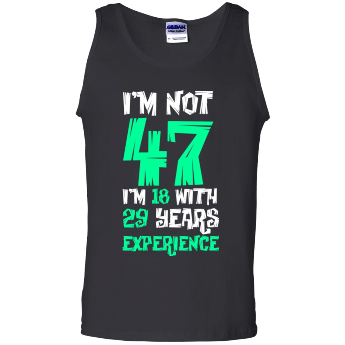 Birthday T-shirt I’m Not 47 I’m 18 With 29 Years Experience Black