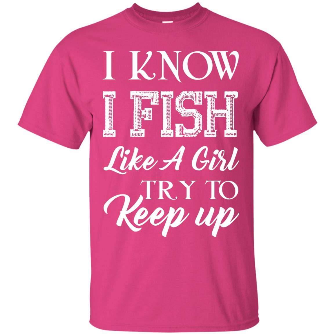 I Know I Fish Like A Girl Try To Keep Up Fishing T-shirt For Girls Heliconia