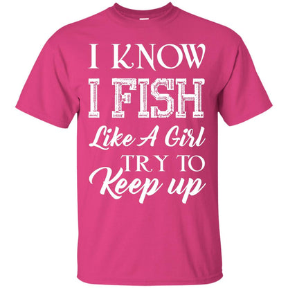 I Know I Fish Like A Girl Try To Keep Up Fishing T-shirt For Girls Heliconia