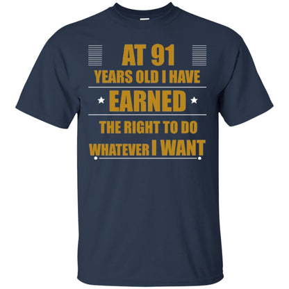 At 91 Years Old I Have Earned The Right To Do Whatever I Want Shirt Navy