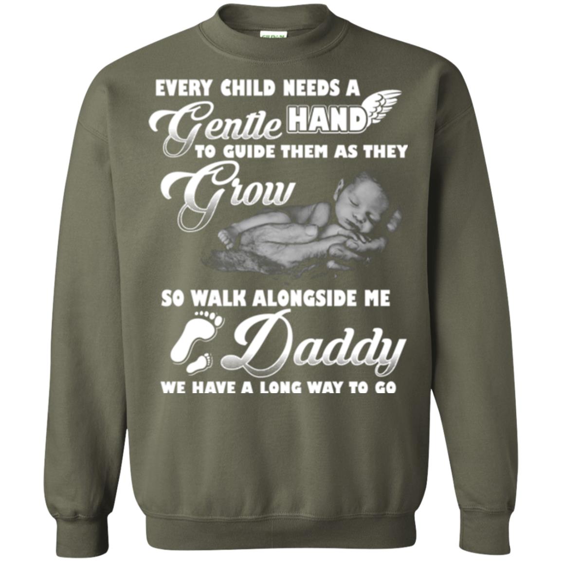 Every Child Needs A Gentle Hand To Guide Them As They Grow So Walk Alongside Me Daddy T-shirt Military Green