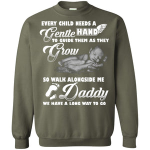 Every Child Needs A Gentle Hand To Guide Them As They Grow So Walk Alongside Me Daddy T-shirt