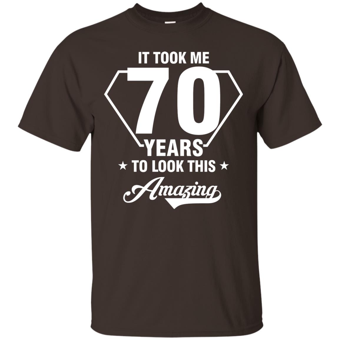 It Took Me 70 Years To Look This Amazing 70th Birthday Shirt Dark Chocolate